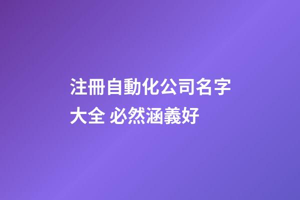 注冊自動化公司名字大全 必然涵義好-第1張-公司起名-玄機派